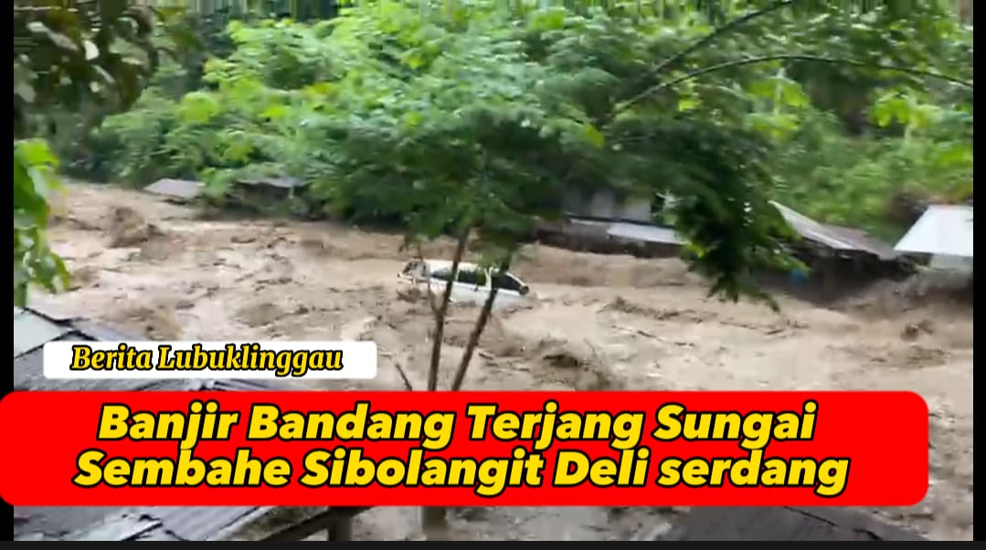 Musibah Banjir Bandang Terjang Sungai Sembahe Sibolangit Deli Serdang Sumut